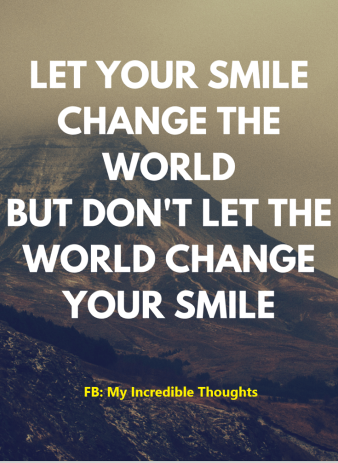 Let Your Smile Change The World But Don't Let The World Change Your Smile