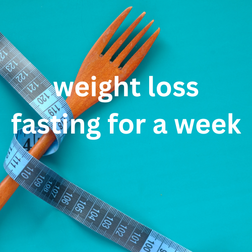 weight loss fasting for a week