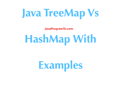 Java TreeMap Vs HashMap With Examples