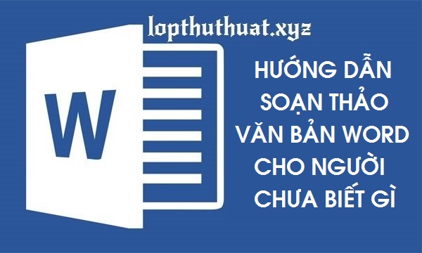 Hướng dẫn Soạn thảo văn bản Word cho người mới bắt đầu