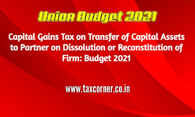 capital-gains-tax-on-transfer-of-capital-assets-to-partner-on-dissolution-or-reconstitution-of-firm-budget-2021