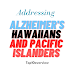 Addressing Alzheimer's Among Hawaiians and Pacific Islanders: The Natives Engaged in Alzheimer's Research Project