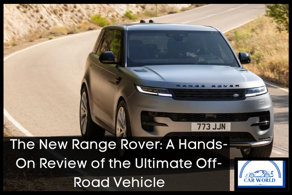 The New Range Rover: A Hands-On Review of the Ultimate Off-Road Vehicle