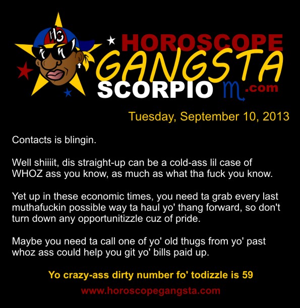 This picture of scorpio was jacked from NBC News . It reads, " Revised Horoscope today; For Those That Is Mesmerized With Paper Gangsta, Knock Knock Jokes and Funny Tumblr Memes."