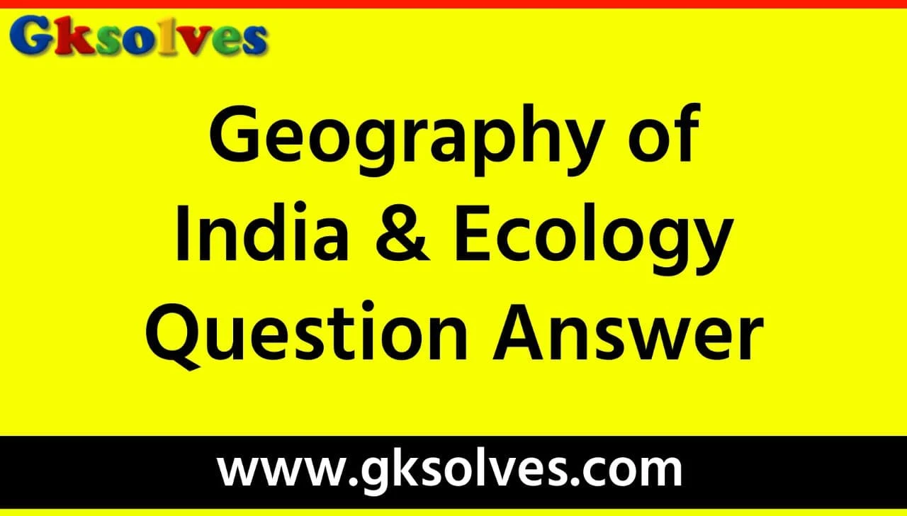 Geography Of India And Ecology Question Answer - RRB NTPC, Group-D, SSC, WBCS, UPSC