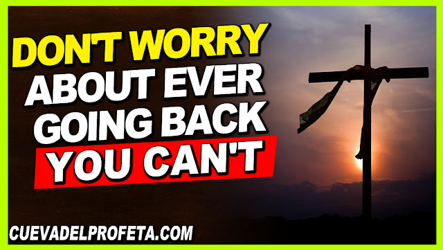 Don't worry about ever going back; you can't - William Marrion Branham