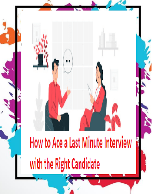 How to Ace a Last Minute Interview with the Right Candidate