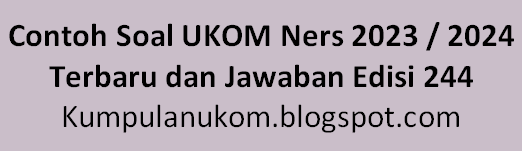 Contoh Soal UKOM Ners 2023 / 2024 Terbaru dan Jawaban Edisi 244