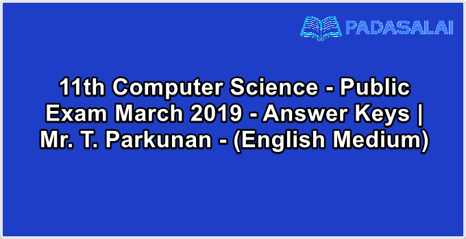 11th Computer Science - Public Exam March 2019 - Answer Keys | Mr. T. Parkunan - (English Medium)