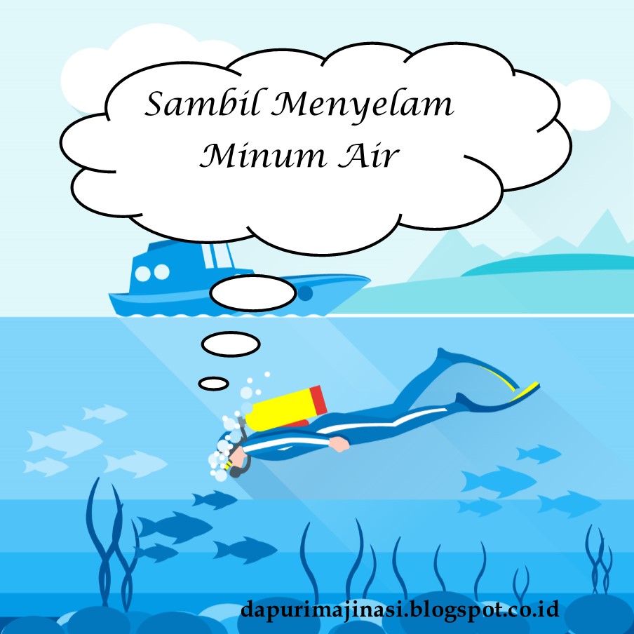 Cerita Ilustrasi Peribahasa Sambil Menyelam Minum Air Dapur