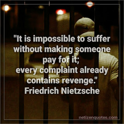 "It is impossible to suffer without making someone pay for it; every complaint already contains revenge." Friedrich Nietzsche  Criminal Minds Quotes season 13 episode 13.