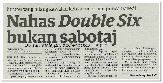 Nahas Double Six bukan sabotaj ; Juruterbang hilang kawalan ketika mendarat punca tragedi - Keratan akhbar Utusan Malaysia 13 April 2023