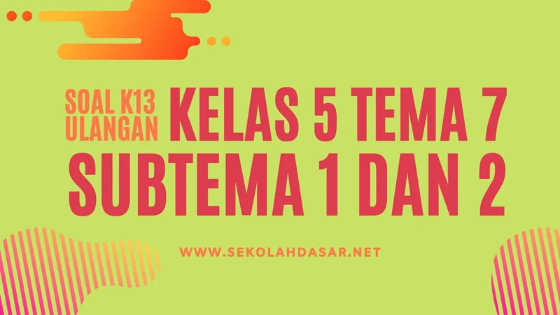 Soal Ulangan Kelas 5 Tema 7 Subtema 1 dan 2