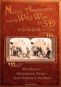 Native Americans & the Wild West in 3D: A Look Back in Time: With Built-in Stereoscope Viewer-Your Glasses to the Past!
