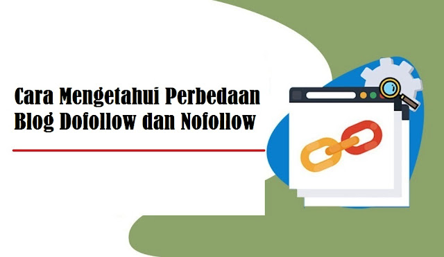 Cara Mengetahui Perbedaan Blog Dofollow dan Nofollow