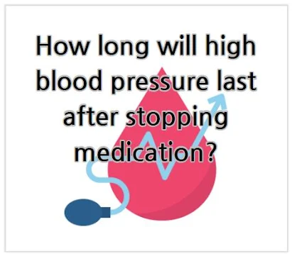 How long will high blood pressure last after stopping medication?