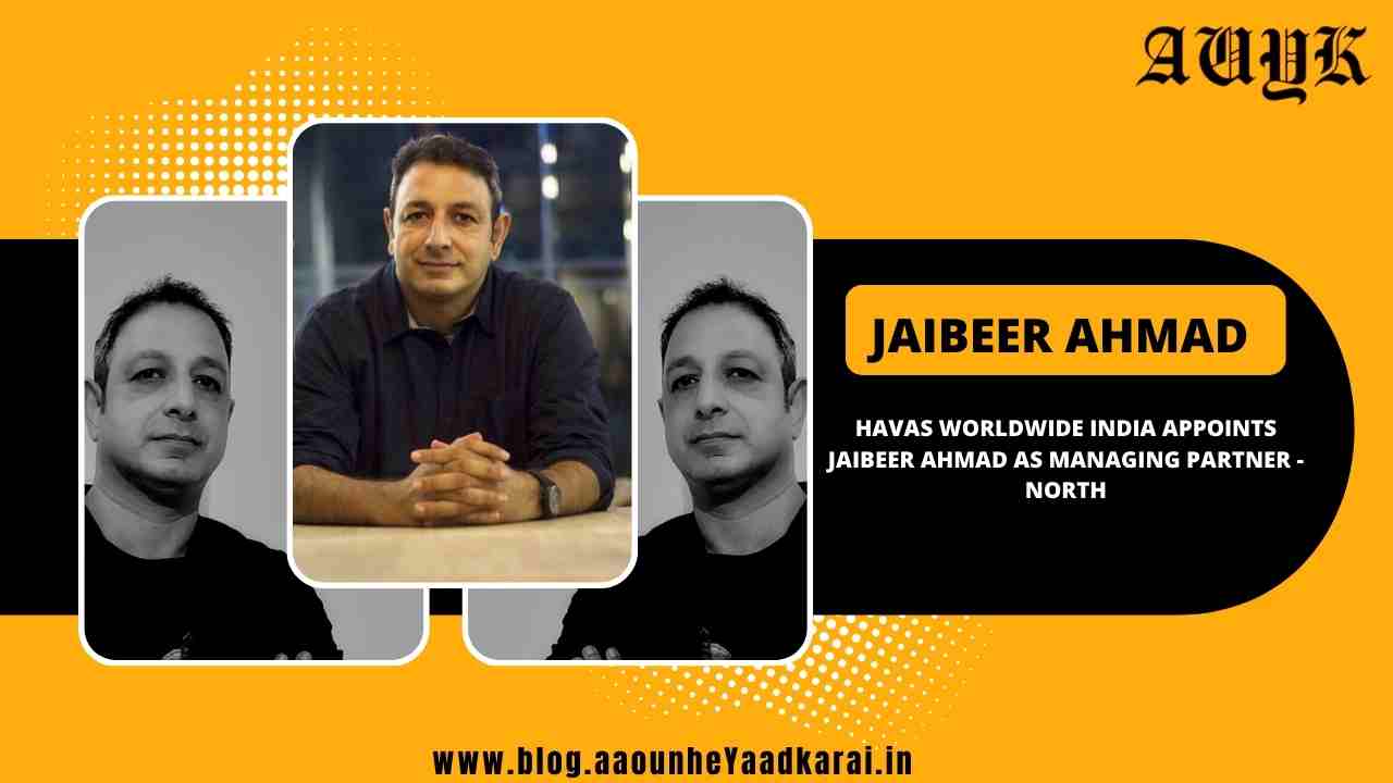 Havas Worldwide India appoints Jaibeer Ahmad as Managing Partner - North