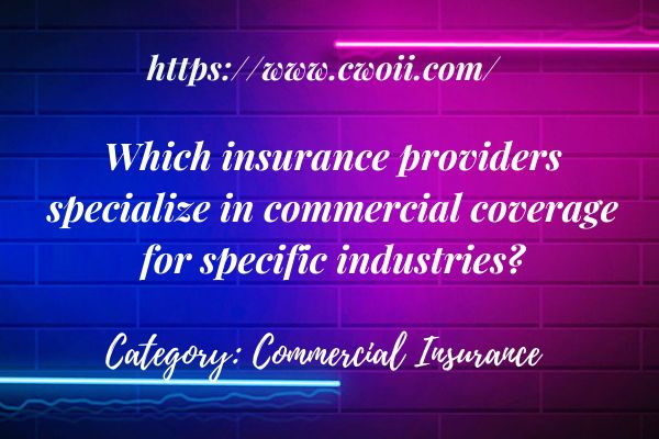 Which insurance providers specialize in commercial coverage for specific industries?