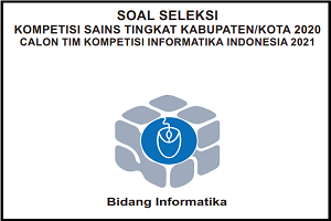 Soal dan Kunci Jawaban Kompetensi Sains Nasional (KSN) INFORMATIKA SMA/MA Tingkat Kabupaten Tahun 2020