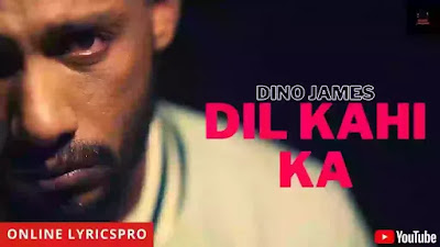 Dil Kahi Ka Dino James Lyrics