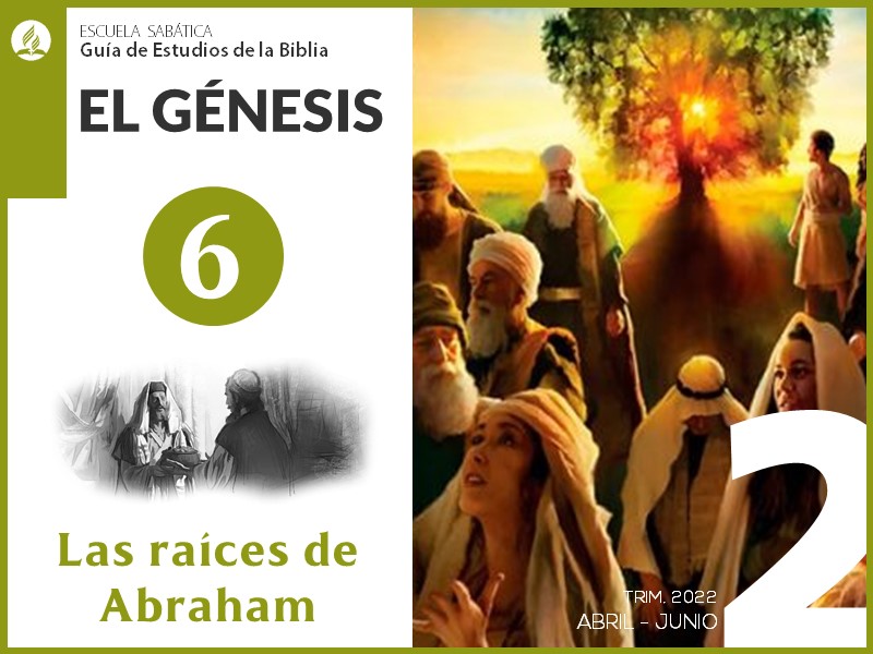 Lección 6: Las raíces de Abraham | El Génesis | Escuela Sabática 2T 2022