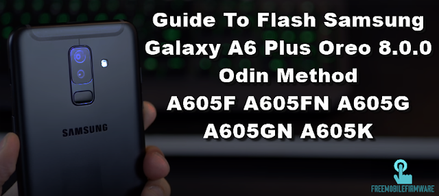 Guide To Flash Samsung Galaxy A6 Plus Oreo 8.0.0 Odin Method A605F A605FN A605G A605GN A605K
