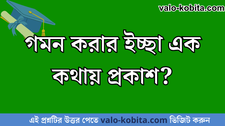 গমন করার ইচ্ছা এক কথায় প্রকাশ?