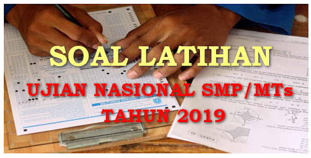 LATIHAN SOAL UN (UNBK) SMP TAHUN 2019 LENGKAP DENGAN JAWABANNYA