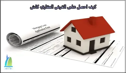 كيف يمكن الحصول على القرض العقاري كاش