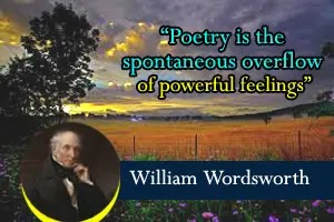 Poetry is the spontaneous overflow of powerful feelings - William Wordsworth