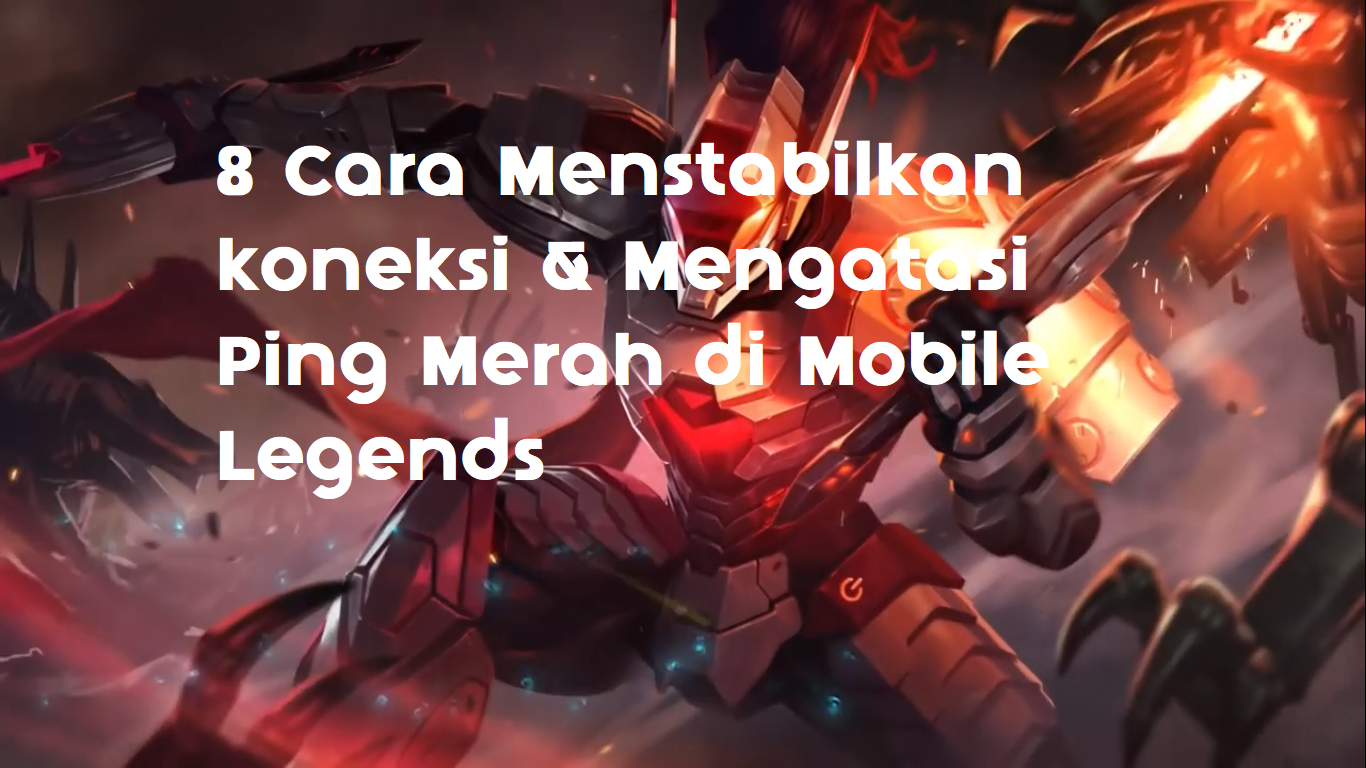 8 Cara Menstabilkan Koneksi Mengatasi Ping Merah Di Mobile Legends
