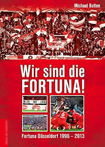 Wir sind die Fortuna!: Fortuna Düsseldorf 1996–2013: Fortuna Du¨sseldorf 1996-2013