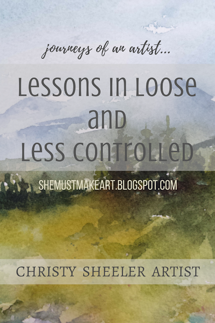 Lessons in Loose and Less Controlled by Christy Sheeler Artist 2018 - She Must Make Art