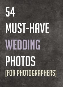 http://photographyawesomesauce.com/54-must-have-wedding-photos-for-photographers/