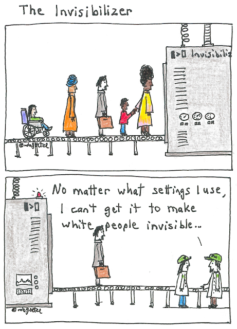 The Invisibilizer, by rob goetze. First panel shows a diverse group of people on a conveyor belt, heading into a machine labeled "Invisibilizer". Second panel shows only the white man coming out of the machine. One worker says to the other, "No matter what settings I use, I can't get it to make white people invisible..."