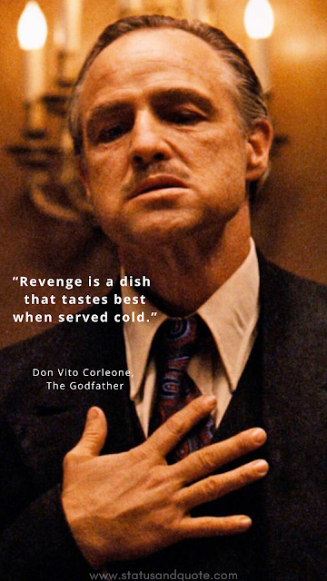 “Revenge is a dish that tastes best when served cold.” Don Vito Corleone, The Godfather