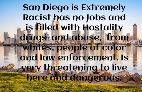 San Diego County, Ca is extremely Racists and filled Ongoing Abuse