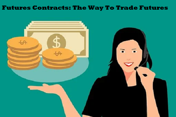 Futures Contracts: The Way To Trade Futures