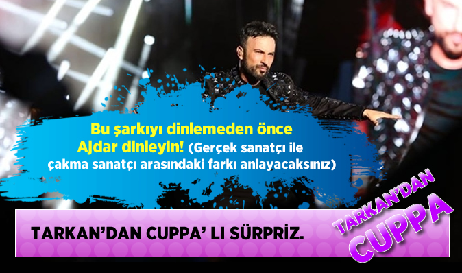 TARKAN 'DAN CUPPA 'LI SÜRPRİZ!