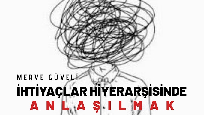 İHTİYAÇLAR HİYERARŞİSİNDE ANLAŞILMAK