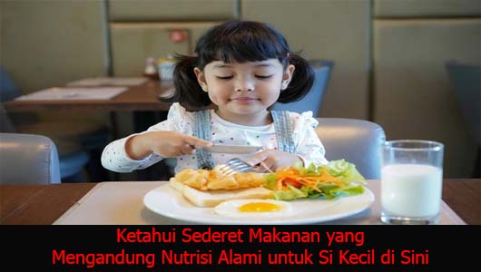 Ketahui Sederet Makanan yang Mengandung Nutrisi Alami untuk Si Kecil di Sini