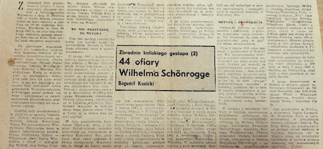 Organizatorem placówki Gestapo już w końcu sierpnia 1939 i jej pierwszym szefem był Wilhelm Kondritz. Wilhelm Schönrogge, szef placówki Gestapo (Geheime Staatspolizei) w Kaliszu z siedzibą przy ulicy Jasnej 1/3. Przybył do Kalisza w czerwcu 1941. Jego zastępcą był Heinrich Nolte.  Na Jasnej pracowało od 10 do 15 funkcjonariuszy, którzy mieli na swoich usługach konfidentów, informatorów i donosicieli. Piszę o nich w poście: Narodowe Siły Zbrojne w Kaliszu. Szpicle i donosiciele do Gestapo w Kaliszu. "Gestapo aresztowało w Kaliszu ok. 1350 osób i ok. 400 osób w powiecie. Tylko w okresie od listopada 1939 do lutego 1940 rozstrzelano ok. 150 osób, ok. 160 Żydów zostało zamordowanych, 22 osoby rozstrzelano w Kościelnej Wsi, 22 osoby na Wolicy, 56 osoby w Skarszewie"*.  Po wojnie Wilhelm Schönrogge uciekł z Polski i zamieszkiwał w Lollfuß 68, Schleswig, Niemcy u niejakiego Kocha. Lollfuß 68, 24837 Schleswig, Niemcy.  13 grudnia 1945 roku sędzia okręgowy śledczy w Kaliszu wydał wobec postanowienie o tymczasowym aresztowaniu, a ministerstwo sprawiedliwości wystąpiło o jego ekstradycję. Wniosek o ekstradycję  został jednak przez angielskie władze wojskowe odrzucony. Zastępca Wilhelma Schönrogge - Heinrich Nolte został osądzony w marcu 1949 przez Sąd w Kaliszu i skazany na śmierć. Wyrok nie został wykonany, ponieważ zmarł w więzieniu na chorobę płuc.