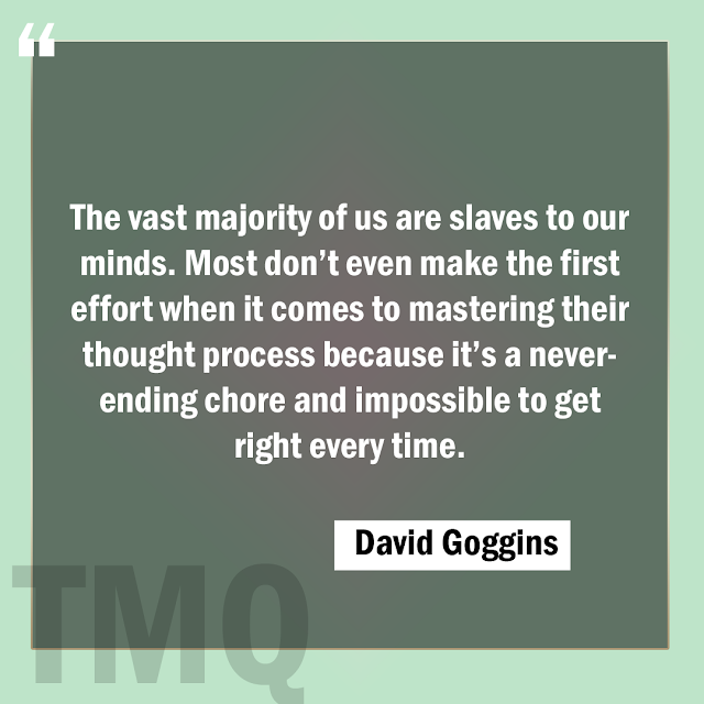 The vast majority of us are slaves to our minds. Most don’t even make the first effort when it comes to mastering their thought process because it’s a never-ending chore and impossible to get right every time. - Motivational words by david goggins
