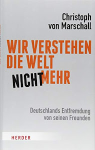 Wir verstehen die Welt nicht mehr: Deutschlands Entfremdung von seinen Freunden