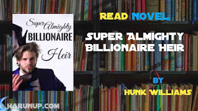 Read Novel Super Almighty Billionaire Heir by Hunk Williams Full Episode