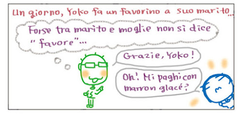 Un giorno, Yoko fa un favorino a suo marito… Forse tra marito e moglie non si dice “favore!… Grazie, Yoko! Oh! Mi paghi con marron glace!?