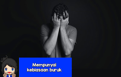 Mempunyai kebiasaan buruk