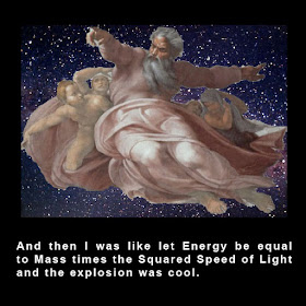 god, relativity, creation, and then i was like let energy be equal to mass times the squared speed of light and the explosion was cool