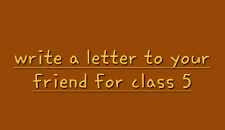 write a letter to your friend for class 5