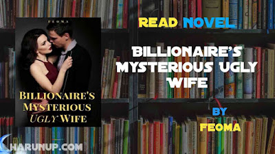 Read Novel Billionaire's Mysterious Ugly Wife by Feoma Full Episode